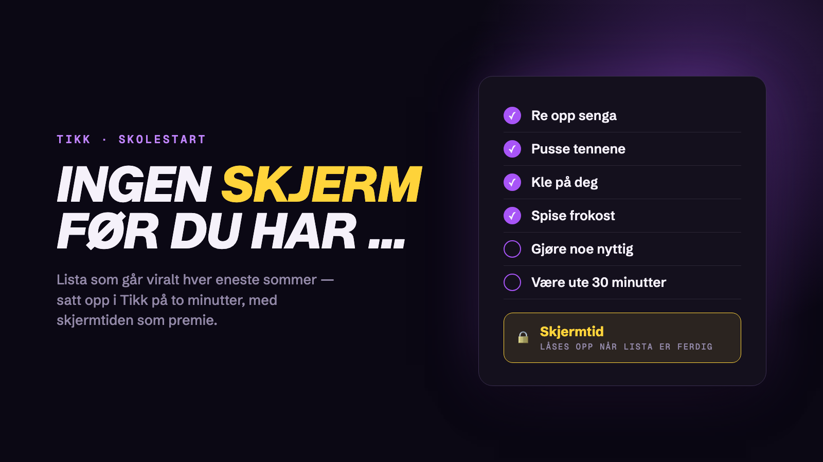 Sjekkliste med seks plikter og en låst skjermtid-belønning i Tikk-stil, ved siden av teksten «Ingen skjerm før du har …».