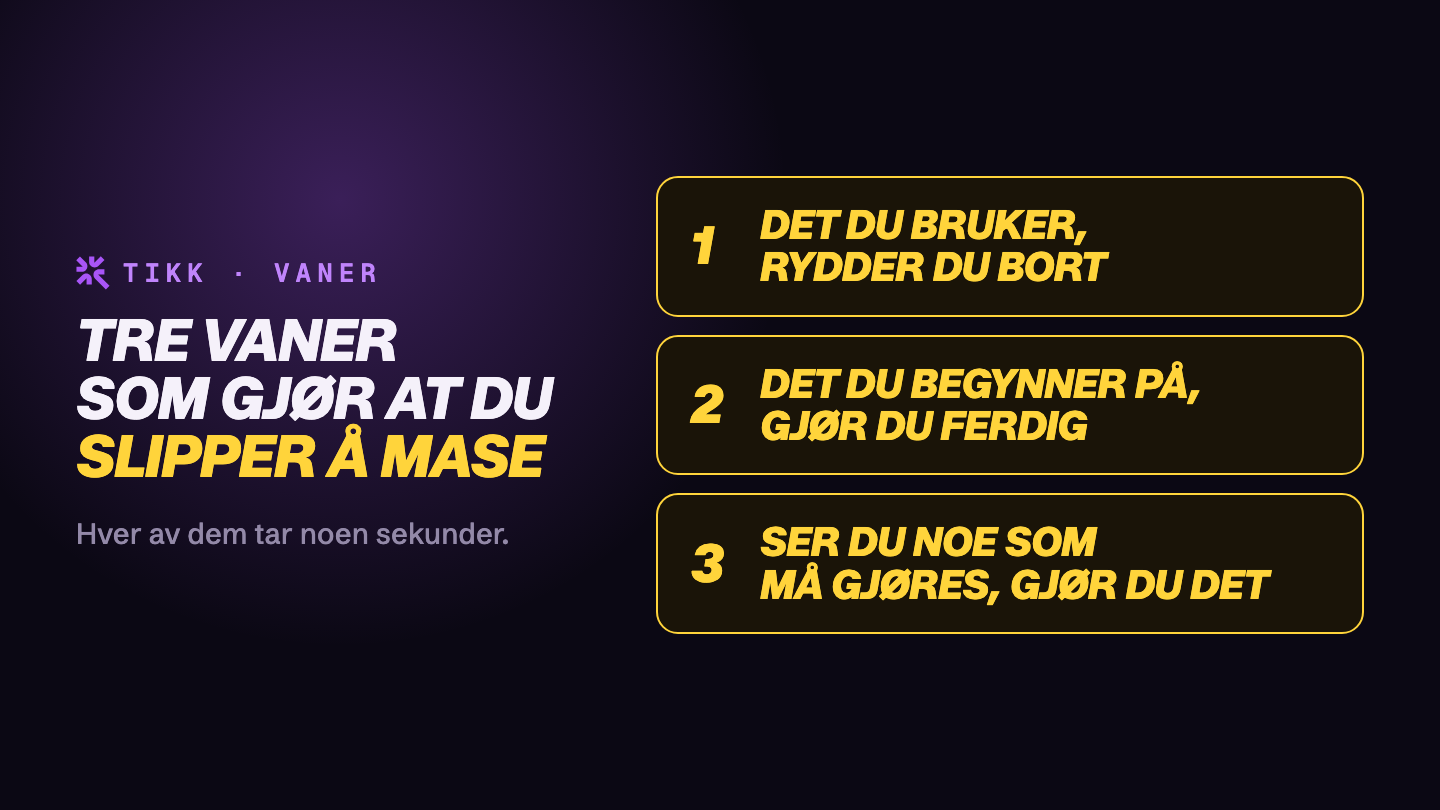 Tre vaner satt opp som kort: det du bruker rydder du bort, det du begynner på gjør du ferdig, ser du noe som må gjøres gjør du det.